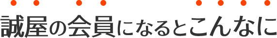 誠屋の会員になるとこんなにお得！